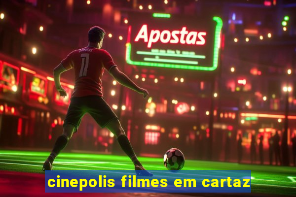 cinepolis filmes em cartaz